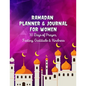 Ramadan Planner & Journal For Women: 30 Days Prayer, Fasting, Gratitude and Kindness: Calendar, Meal Planner And Daily Schedule, Kindness Checklist, T - Paperback