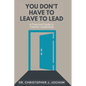 You Don't Have to Leave to Lead: A Practical Guide to Teacher Leadership - Paperback