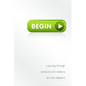 Begin: A Journey Through Scriptures for Seekers and New Believers - Paperback