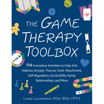 The Game Therapy Toolbox: 114 Innovative Activities to Help Kids Address Anxiety, Trauma, Grief, Attachment, Self-Regulation, Social Skills, Family Re - Paperback
