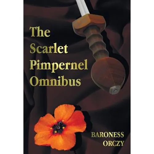 The Scarlet Pimpernel Omnibus - Unabridged - The Scarlet Pimpernel, I Will Repay, Eldorado, Sir Percy Hits Back - Paperback