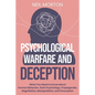 Psychological Warfare and Deception: What You Need to Know about Human Behavior, Dark Psychology, Propaganda, Negotiation, Manipulation, and Persuasio - Paperback