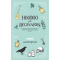 Hoodoo For Beginners: Working Magic Spells in Rootwork and Conjure with Roots, Herbs, Candles, and Oils - Hardcover