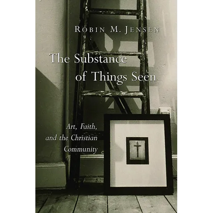 The Substance of Things Seen: Art, Faith, and the Christian Community - Paperback