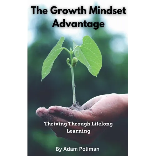 The Growth Mindset Advantage: Thriving Through Lifelong Learning - Paperback