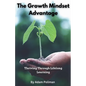 The Growth Mindset Advantage: Thriving Through Lifelong Learning - Paperback