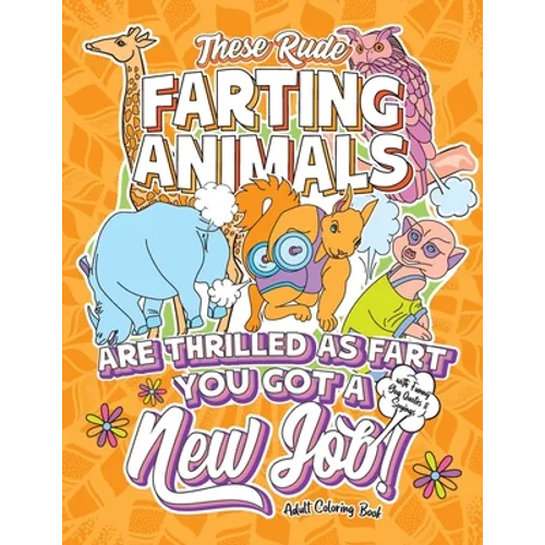 These Rude Farting Animals Are Thrilled As Fart You Got A New Job Adult Coloring Book with Funny Gag Quotes & Sayings: Funny & Sarcastic Congratulatio - Paperback