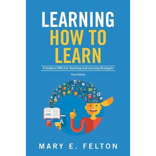 Learning How to Learn: 'A Guide to Effective Teaching and Learning Strategies' - Paperback