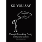 So-You-Say: Thought Provoking Poetry - Paperback