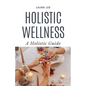 Holistic Wellness: A Holistic Guide - Paperback