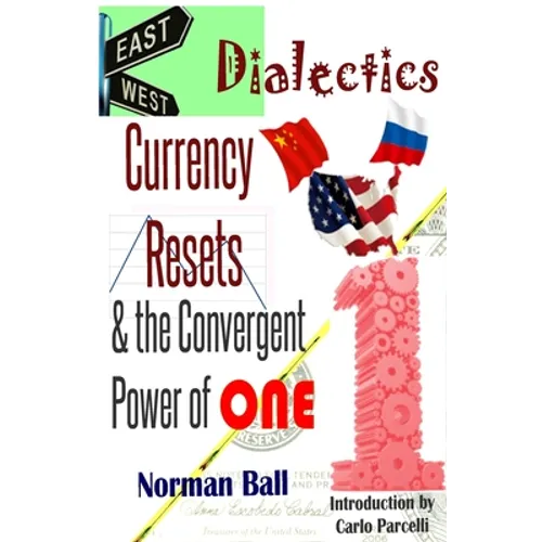 East-West Dialectics, Currency Resets & the Convergent Power of One: Roadmapping the Economic Abyss - Paperback