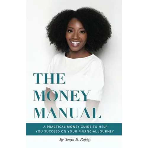 The Money Manual: A Practical Money Guide to Help You Succeed On Your Financial Journey - Paperback