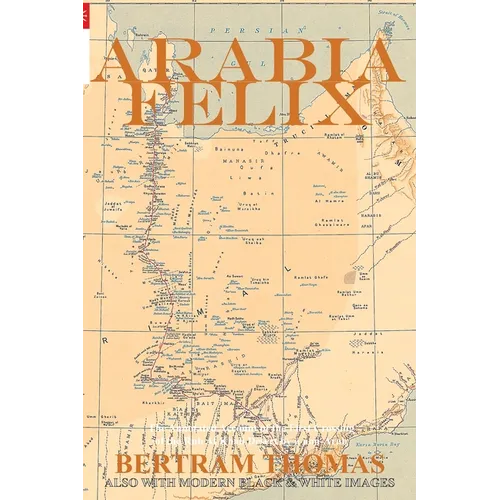 Arabia Felix: CROSSING THE EMPTY QUARTER; the original account of the first crossing of the Empty Quarter in 1930 by Bertram Thomas. - Paperback
