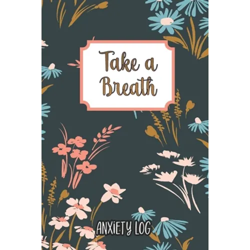 Take a Breath: Anxiety Log: Mood Journal Tracker Log Book - Paperback