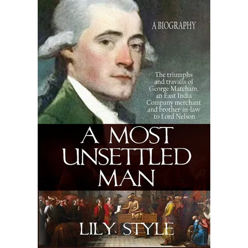 A Most Unsettled Man: A Biography - the Triumphs and Travails of George Matcham - Hardcover