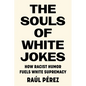 The Souls of White Jokes: How Racist Humor Fuels White Supremacy - Hardcover