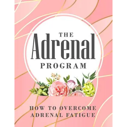 The Adrenal Program: How To Beat Adrenal Fatigue - Paperback