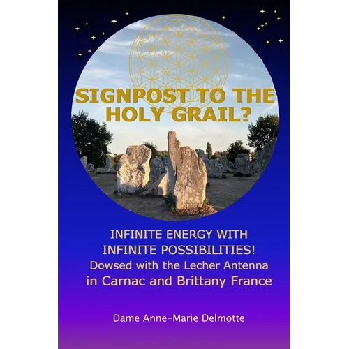 SIGNPOST TO THE HOLY GRAIL? INFINITE ENERGY WITH INFINITE POSSIBILITIES! dowsed with the Lecher antenna in Carnac and Brittany France - Paperback
