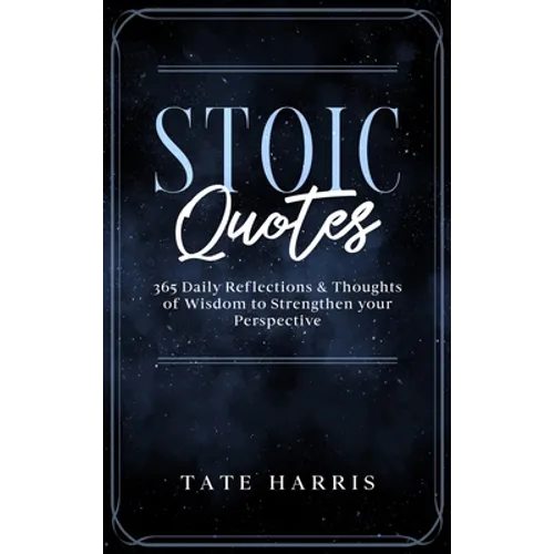 Stoic Quotes: 365 Daily Reflections & Thoughts of Wisdom to Strengthen your Perspective. - Hardcover