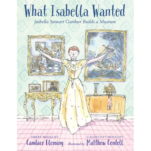 What Isabella Wanted: Isabella Stewart Gardner Builds a Museum - Hardcover
