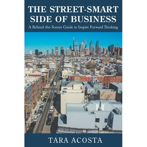 The Street-Smart Side of Business: A Behind-the-Scenes Guide to Inspire Forward Thinking - Paperback