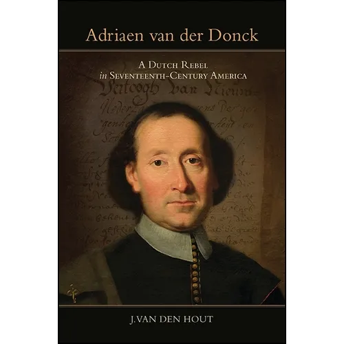 Adriaen Van Der Donck: A Dutch Rebel in Seventeenth-Century America - Hardcover