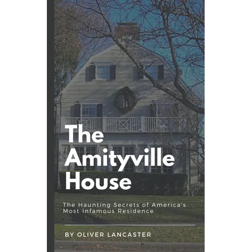 The Amityville House: The Haunting Secrets of America's Most Infamous Residence - Paperback