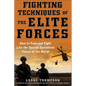 Fighting Techniques of the Elite Forces: How to Train and Fight Like the Special Operations Forces of the World - Paperback