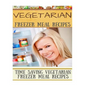 Vegetarian Freezer Meal Recipes: Time Saving Vegetarian Freezer Meal Recipes - Paperback