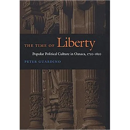 The Time of Liberty: Popular Political Culture in Oaxaca, 1750-1850 - Paperback