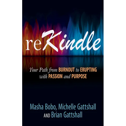 Rekindle: Your Path from Burnout to Erupting with Passion and Purpose - Paperback