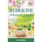 Herbalism Advanced guide: Discover Ten Wild Herbs useful for Modern Problems. Learn how to Grow and Use Common and Wild Herbs at Home for Herbal - Paperback
