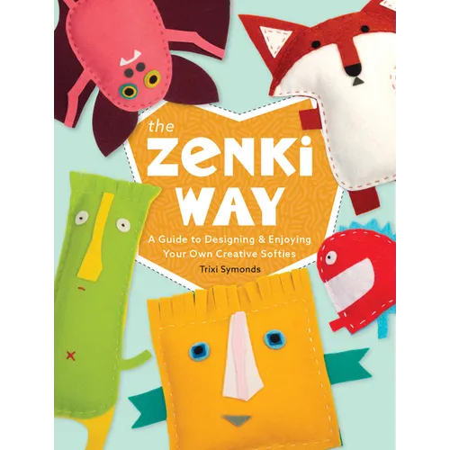 The Zenki Way: A Guide to Designing & Enjoying Your Own Creative Softies - Paperback