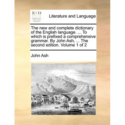 The new and complete dictionary of the English language. ... To which is prefixed a comprehensive grammar. By John Ash, ... The second edition. Volume - Paperback