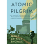 Atomic Pilgrim: How Walking Thousands of Miles for Peace Led to Uncovering Some of America's Darkest Nuclear Secrets - Hardcover