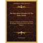 The Marvelous Wonders Of The Polar World: Being A Complete And Authentic History Of Voyages And Discoveries In The Polar Regions - Paperback