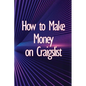 How to Make Money on Craigslist: A step-by-step approach to getting started producing money - Paperback