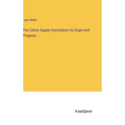 The Cotton Supply Association its Origin and Progress - Hardcover