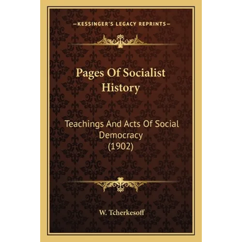 Pages Of Socialist History: Teachings And Acts Of Social Democracy (1902) - Paperback