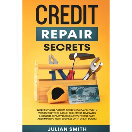 Credit Repair Secrets: Increase Your Credits Score in 30 Days Legally with Secret Technique. 609 Letters Templates Included. Repair Your Nega - Hardcover