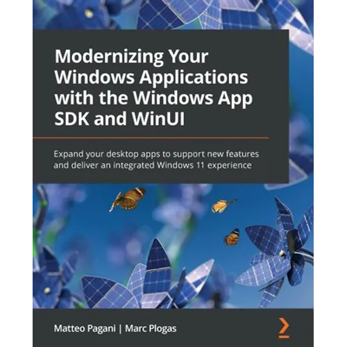 Modernizing Your Windows Applications with the Windows App SDK and WinUI: Expand your desktop apps to support new features and deliver an integrated W - Paperback