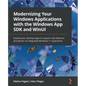 Modernizing Your Windows Applications with the Windows App SDK and WinUI: Expand your desktop apps to support new features and deliver an integrated W - Paperback