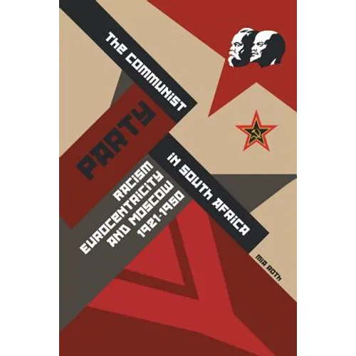 The Communist Party in South Africa: Racism, Eurocentricity and Moscow, 1921-1950 - Paperback
