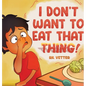I Don't Want to Eat That Thing! - Hardcover