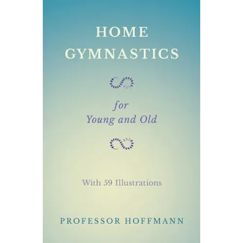 Home Gymnastics - For Young and Old - With 59 Illustrations - Paperback