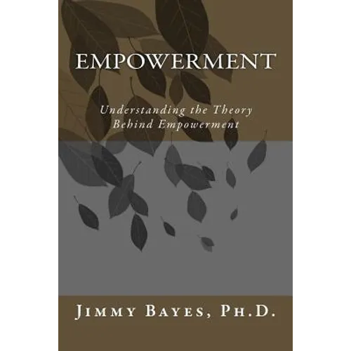 Empowerment: Understanding the Theory Behind Empowerment - Paperback