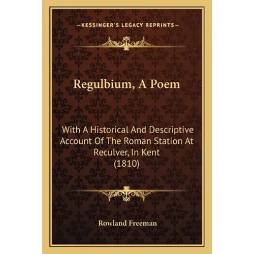 Regulbium, A Poem: With A Historical And Descriptive Account Of The Roman Station At Reculver, In Kent (1810) - Paperback