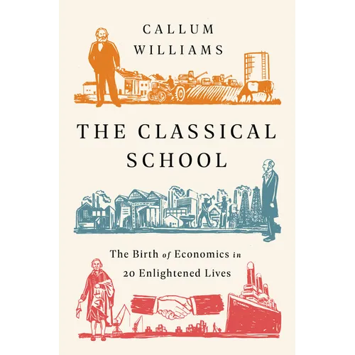 The Classical School: The Birth of Economics in 20 Enlightened Lives - Paperback