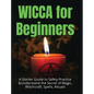 Wicca for Beginners: A Starter Guide to Safely Practice & Understand the Secret of Magic, Witchcraft, Spells and Rituals - Hardcover