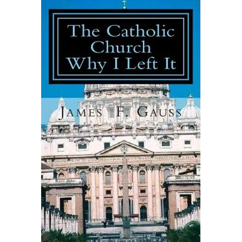 The Catholic Church, Why I Left It: Second Edition - Paperback